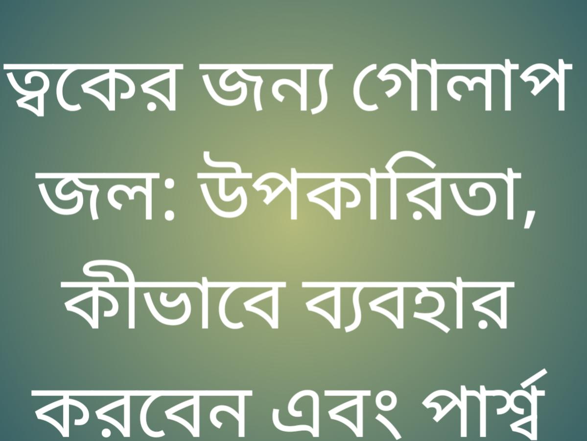 ত্বকের জন্য গোলাপ জল: উপকারিতা, কীভাবে ব্যবহার করবেন এবং পার্শ্ব প্রতিক্রিয়া